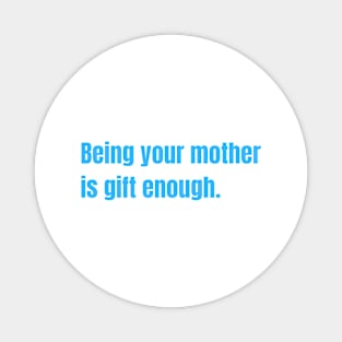 Being Your Mother Is Gift Enough Funny Family Gift Magnet